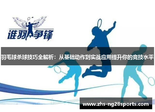 羽毛球杀球技巧全解析：从基础动作到实战应用提升你的竞技水平