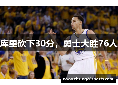 库里砍下30分，勇士大胜76人