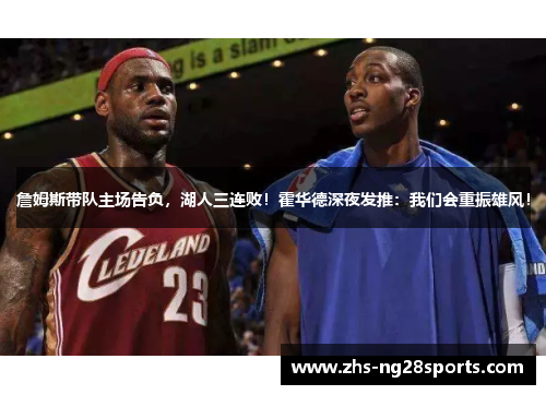 詹姆斯带队主场告负，湖人三连败！霍华德深夜发推：我们会重振雄风！