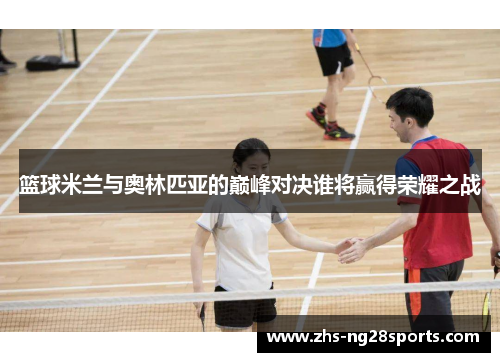 篮球米兰与奥林匹亚的巅峰对决谁将赢得荣耀之战